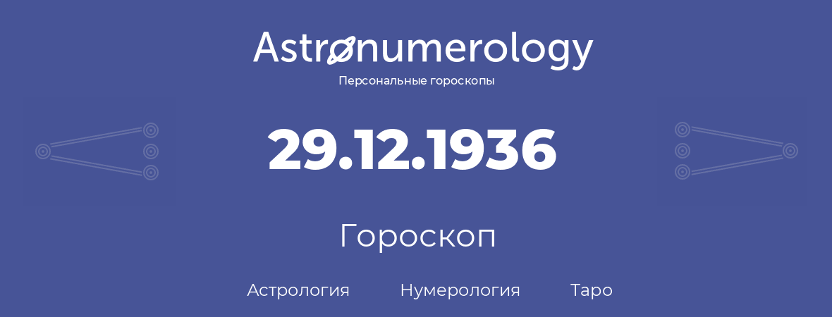 гороскоп астрологии, нумерологии и таро по дню рождения 29.12.1936 (29 декабря 1936, года)