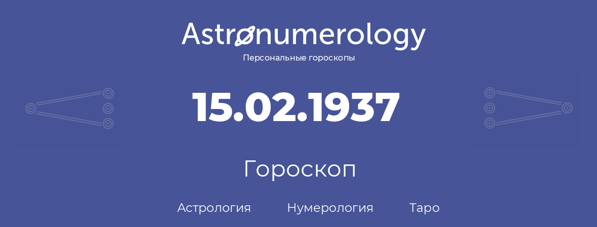 гороскоп астрологии, нумерологии и таро по дню рождения 15.02.1937 (15 февраля 1937, года)