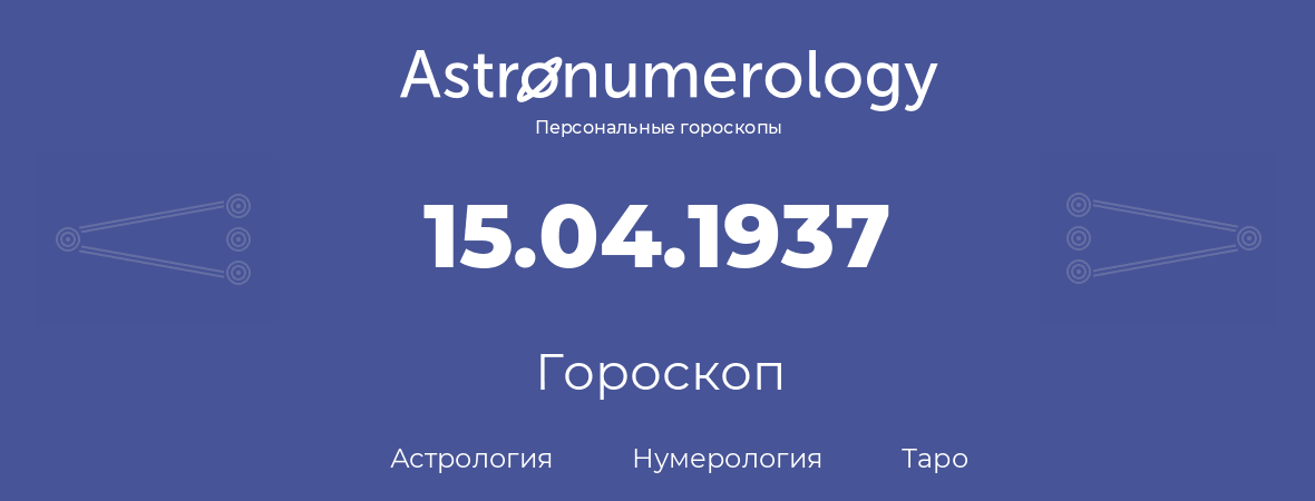 гороскоп астрологии, нумерологии и таро по дню рождения 15.04.1937 (15 апреля 1937, года)