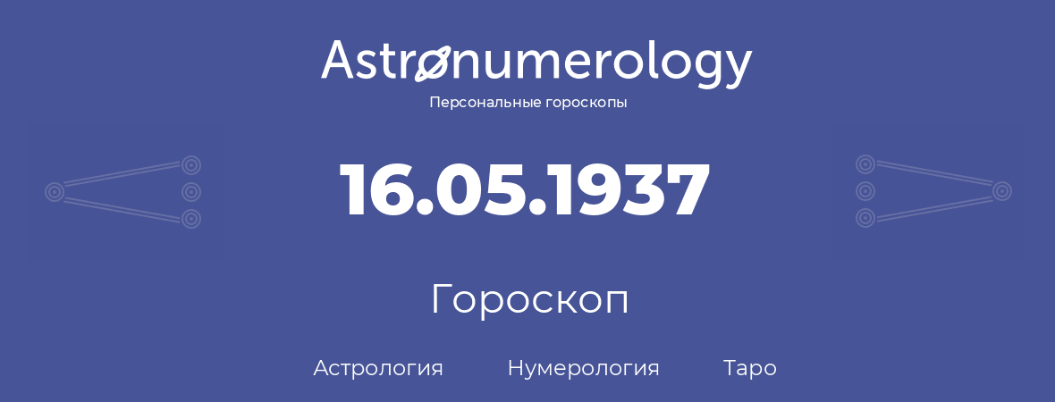 гороскоп астрологии, нумерологии и таро по дню рождения 16.05.1937 (16 мая 1937, года)
