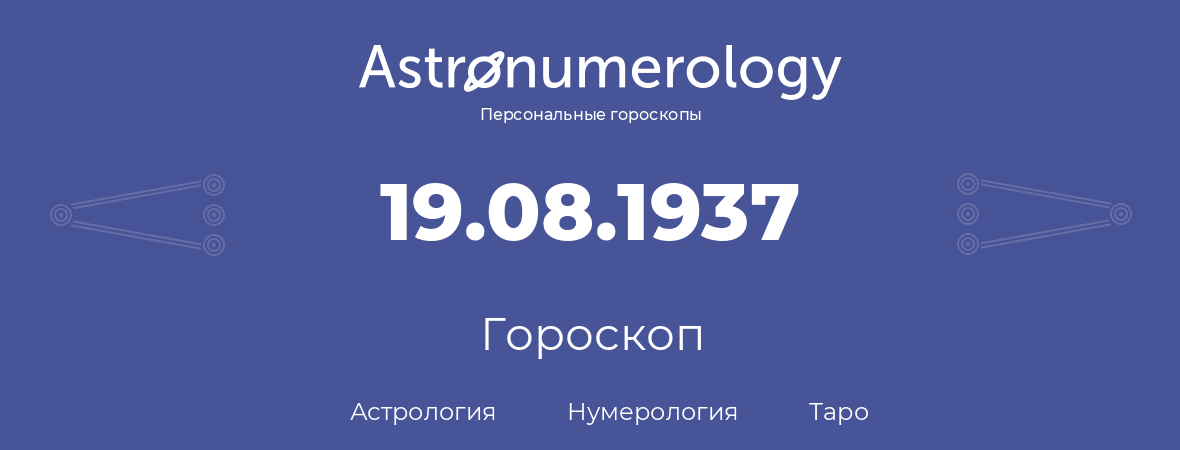 гороскоп астрологии, нумерологии и таро по дню рождения 19.08.1937 (19 августа 1937, года)