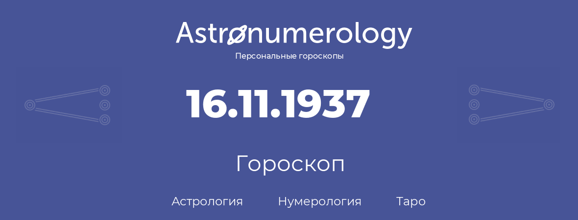 гороскоп астрологии, нумерологии и таро по дню рождения 16.11.1937 (16 ноября 1937, года)