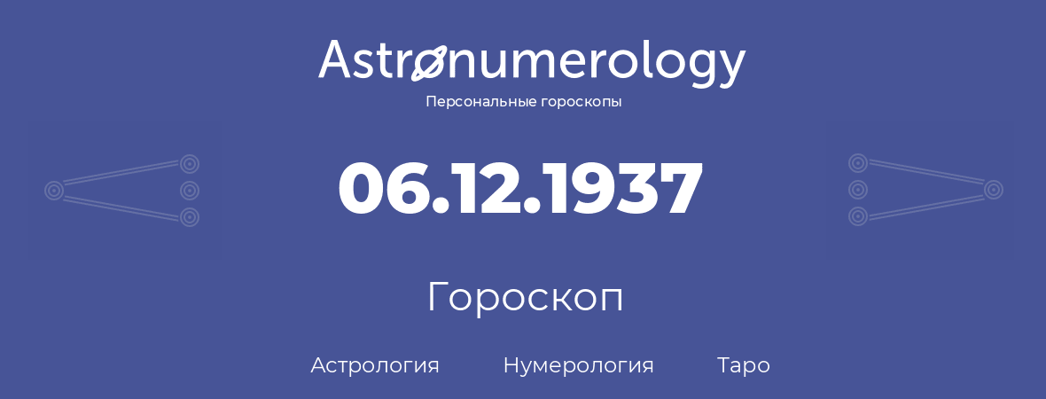 гороскоп астрологии, нумерологии и таро по дню рождения 06.12.1937 (06 декабря 1937, года)