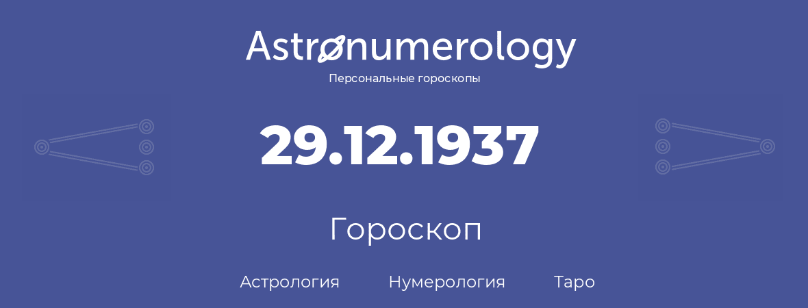 гороскоп астрологии, нумерологии и таро по дню рождения 29.12.1937 (29 декабря 1937, года)