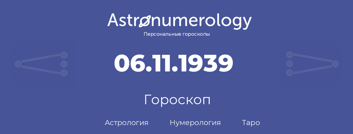 гороскоп астрологии, нумерологии и таро по дню рождения 06.11.1939 (6 ноября 1939, года)
