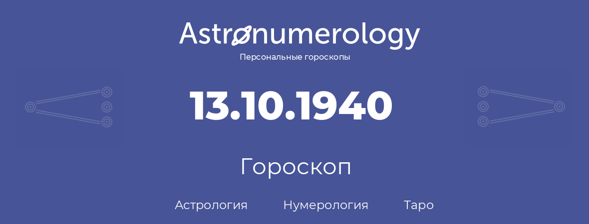 гороскоп астрологии, нумерологии и таро по дню рождения 13.10.1940 (13 октября 1940, года)