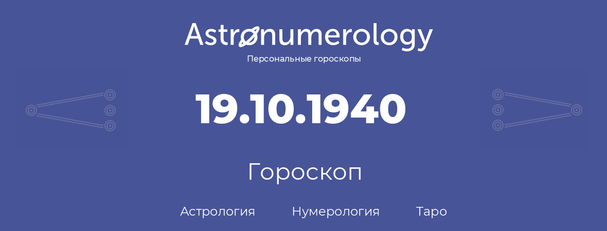 гороскоп астрологии, нумерологии и таро по дню рождения 19.10.1940 (19 октября 1940, года)
