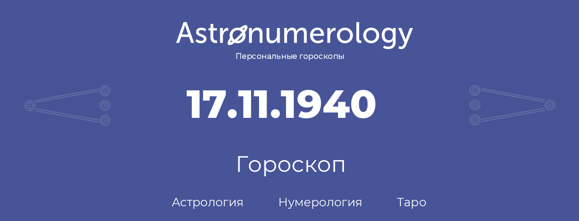 гороскоп астрологии, нумерологии и таро по дню рождения 17.11.1940 (17 ноября 1940, года)