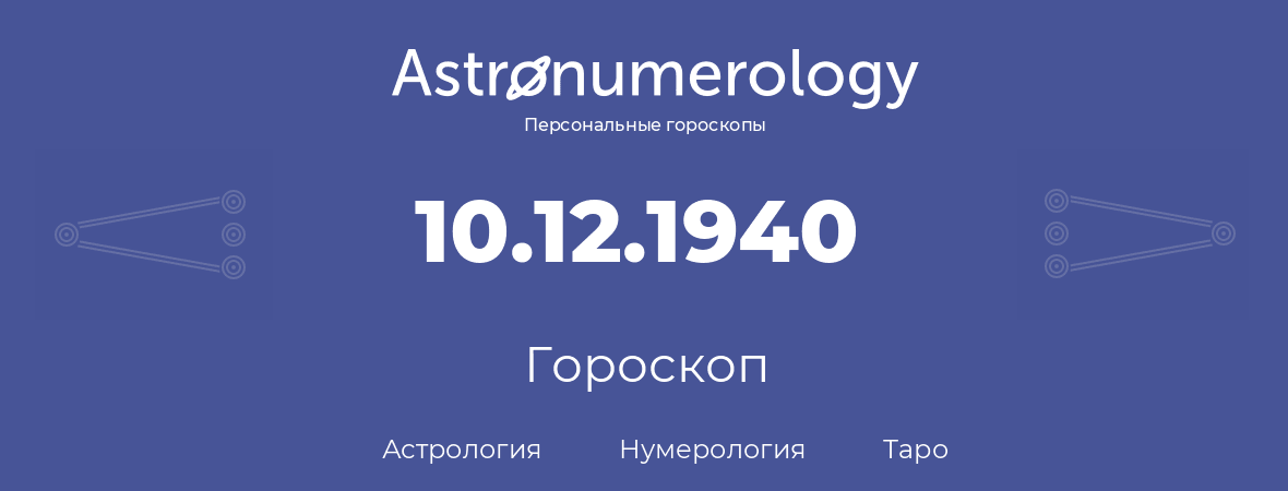 гороскоп астрологии, нумерологии и таро по дню рождения 10.12.1940 (10 декабря 1940, года)