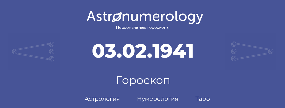 гороскоп астрологии, нумерологии и таро по дню рождения 03.02.1941 (03 февраля 1941, года)