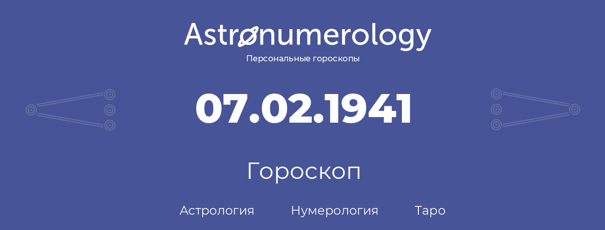гороскоп астрологии, нумерологии и таро по дню рождения 07.02.1941 (07 февраля 1941, года)