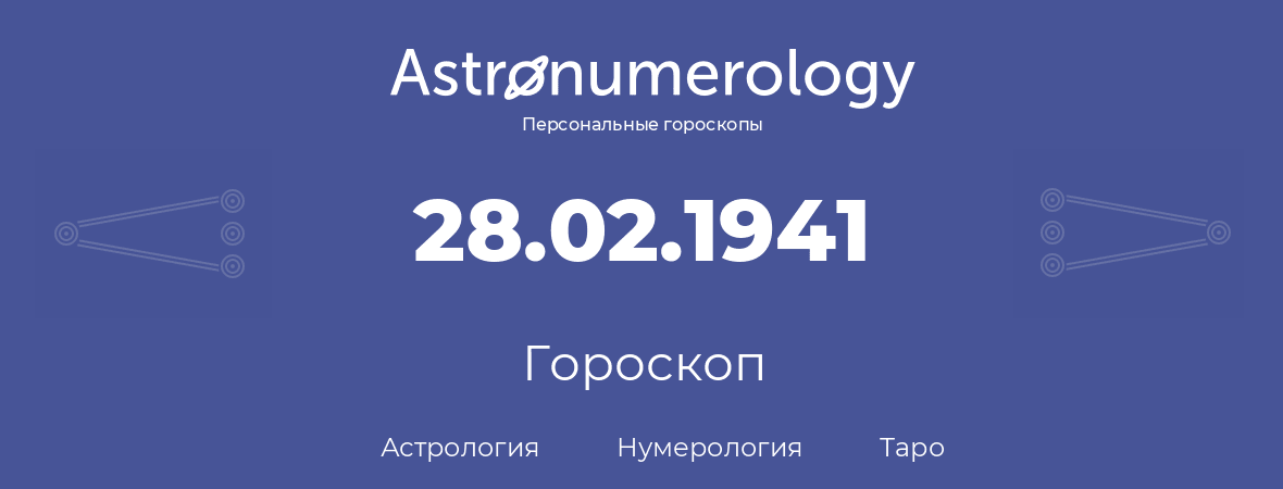 гороскоп астрологии, нумерологии и таро по дню рождения 28.02.1941 (28 февраля 1941, года)