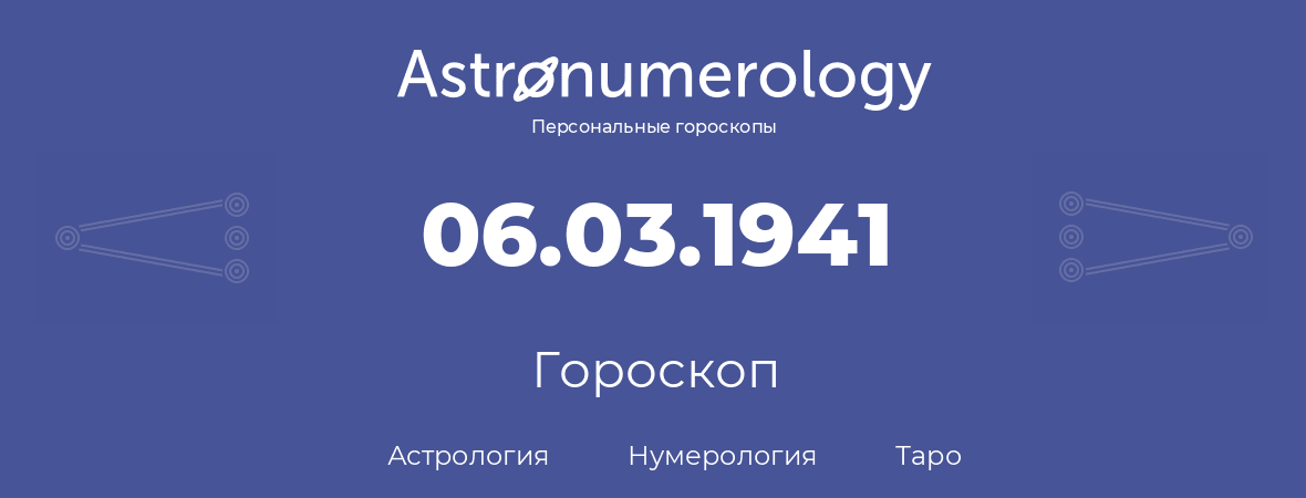 гороскоп астрологии, нумерологии и таро по дню рождения 06.03.1941 (6 марта 1941, года)