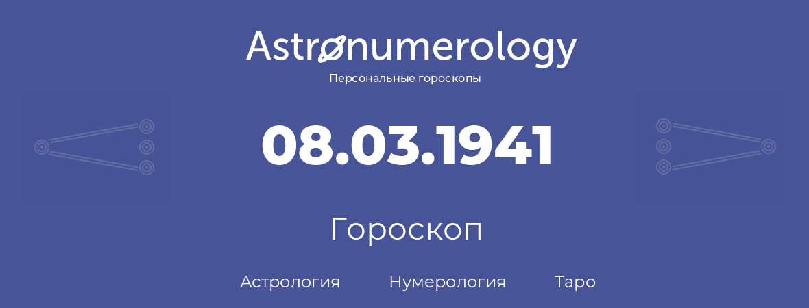 гороскоп астрологии, нумерологии и таро по дню рождения 08.03.1941 (8 марта 1941, года)