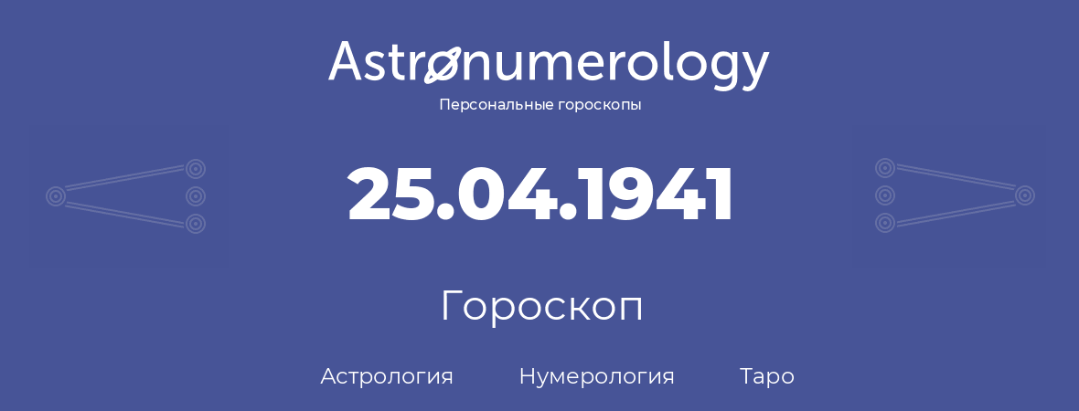 гороскоп астрологии, нумерологии и таро по дню рождения 25.04.1941 (25 апреля 1941, года)