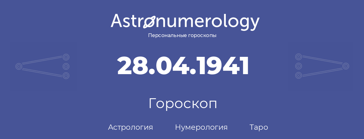 гороскоп астрологии, нумерологии и таро по дню рождения 28.04.1941 (28 апреля 1941, года)