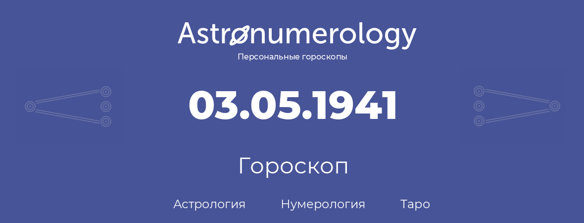 гороскоп астрологии, нумерологии и таро по дню рождения 03.05.1941 (3 мая 1941, года)