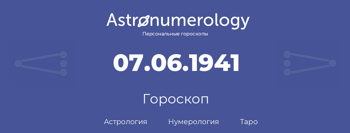 гороскоп астрологии, нумерологии и таро по дню рождения 07.06.1941 (7 июня 1941, года)