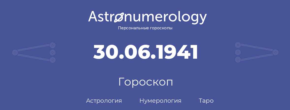 гороскоп астрологии, нумерологии и таро по дню рождения 30.06.1941 (30 июня 1941, года)