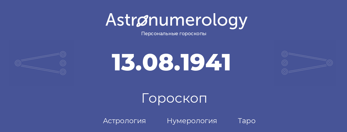 гороскоп астрологии, нумерологии и таро по дню рождения 13.08.1941 (13 августа 1941, года)