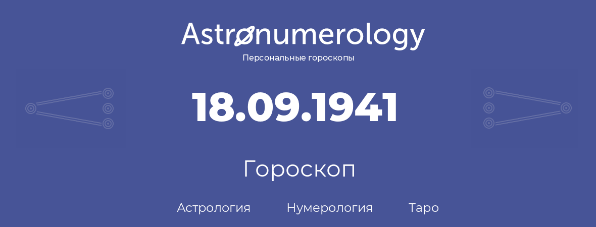 гороскоп астрологии, нумерологии и таро по дню рождения 18.09.1941 (18 сентября 1941, года)