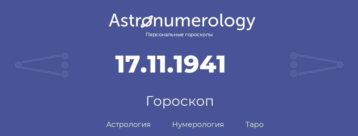 гороскоп астрологии, нумерологии и таро по дню рождения 17.11.1941 (17 ноября 1941, года)