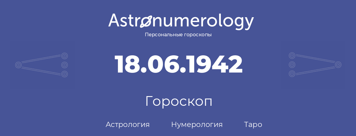 гороскоп астрологии, нумерологии и таро по дню рождения 18.06.1942 (18 июня 1942, года)