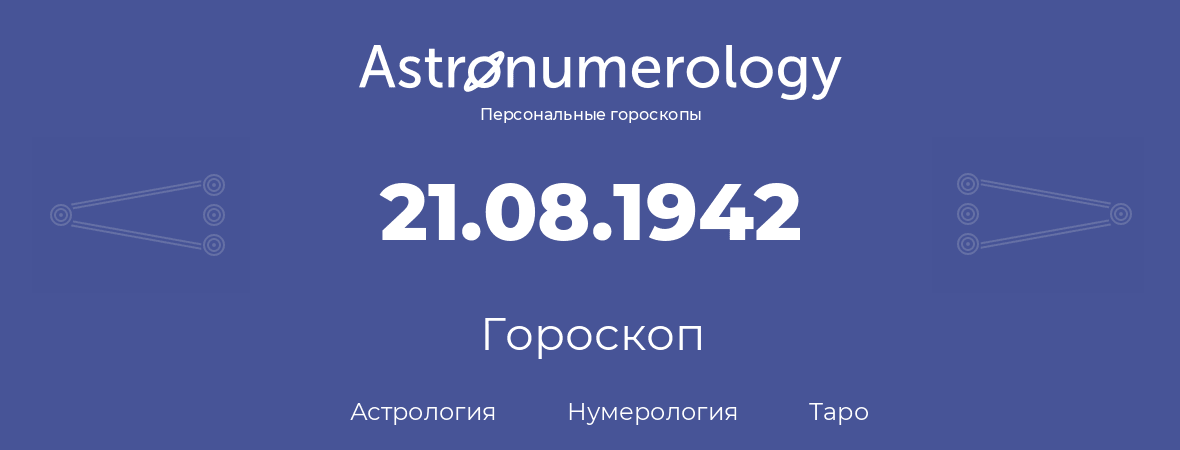 гороскоп астрологии, нумерологии и таро по дню рождения 21.08.1942 (21 августа 1942, года)