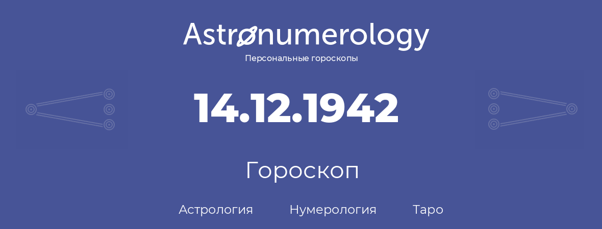 гороскоп астрологии, нумерологии и таро по дню рождения 14.12.1942 (14 декабря 1942, года)