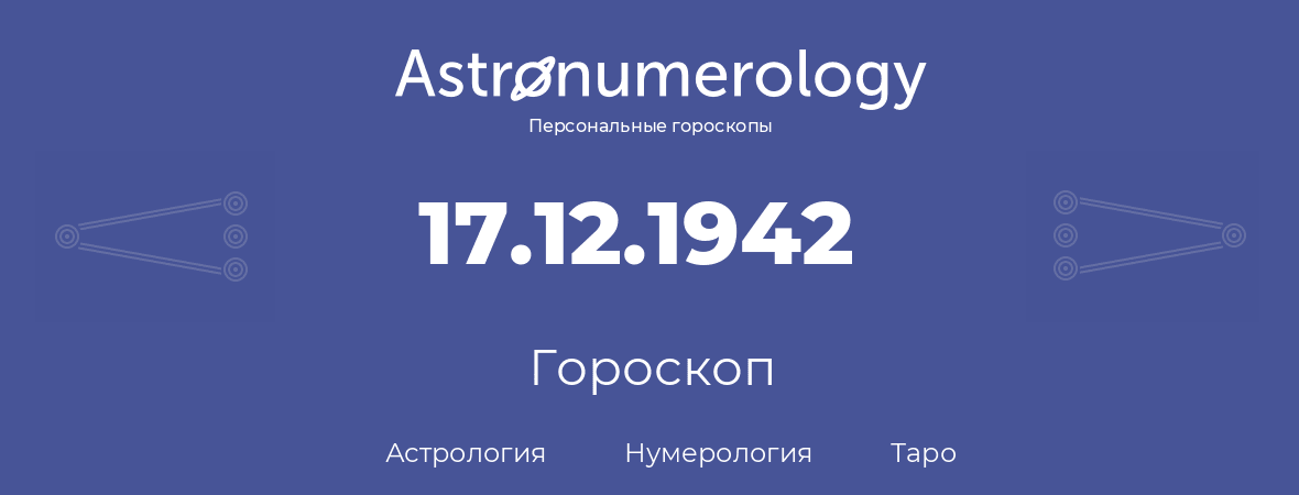 гороскоп астрологии, нумерологии и таро по дню рождения 17.12.1942 (17 декабря 1942, года)