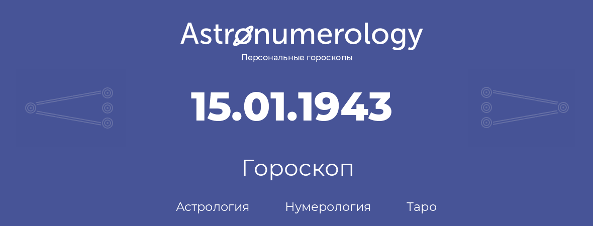 гороскоп астрологии, нумерологии и таро по дню рождения 15.01.1943 (15 января 1943, года)