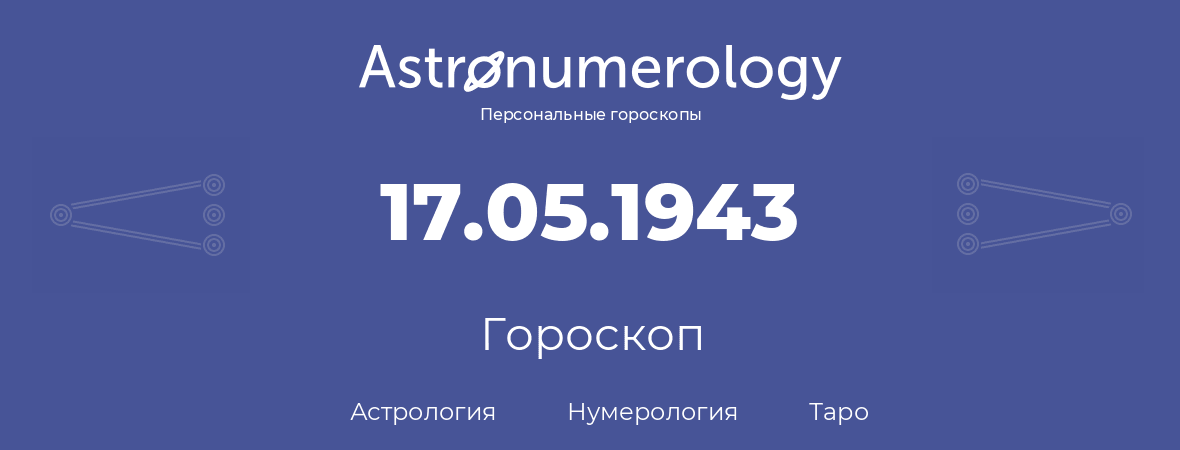 гороскоп астрологии, нумерологии и таро по дню рождения 17.05.1943 (17 мая 1943, года)