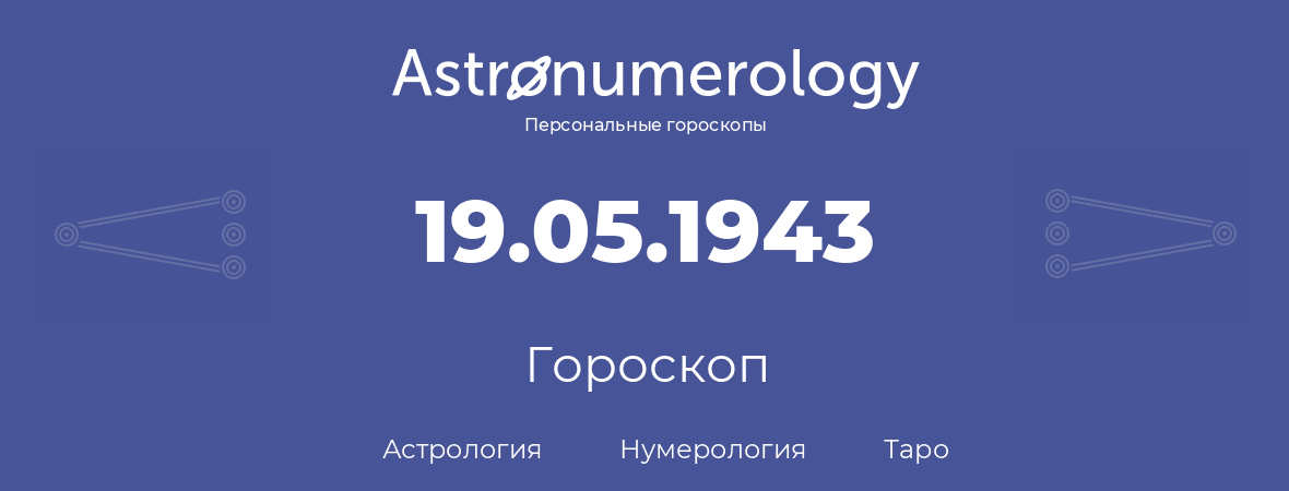 гороскоп астрологии, нумерологии и таро по дню рождения 19.05.1943 (19 мая 1943, года)