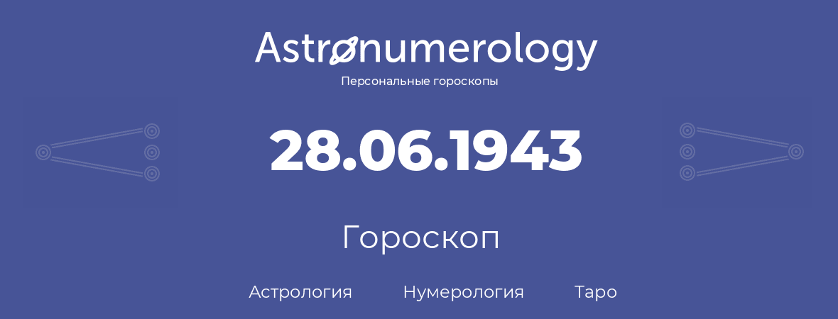 гороскоп астрологии, нумерологии и таро по дню рождения 28.06.1943 (28 июня 1943, года)