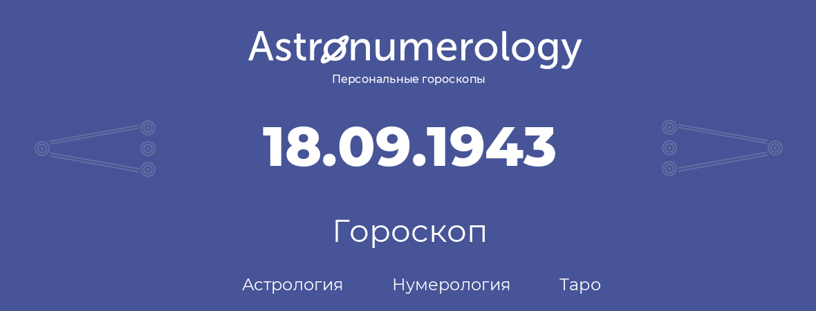 гороскоп астрологии, нумерологии и таро по дню рождения 18.09.1943 (18 сентября 1943, года)