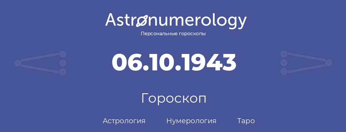 гороскоп астрологии, нумерологии и таро по дню рождения 06.10.1943 (06 октября 1943, года)