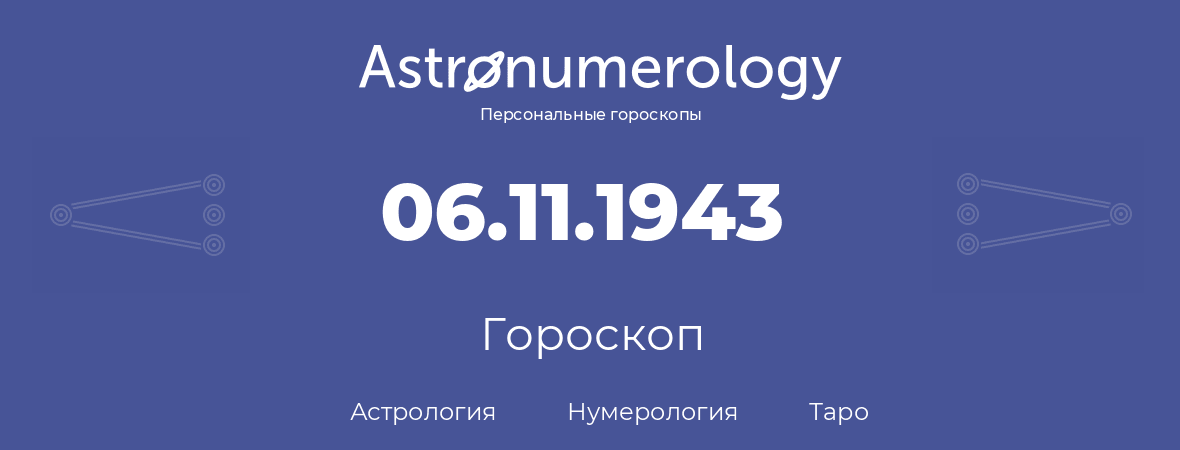 гороскоп астрологии, нумерологии и таро по дню рождения 06.11.1943 (06 ноября 1943, года)