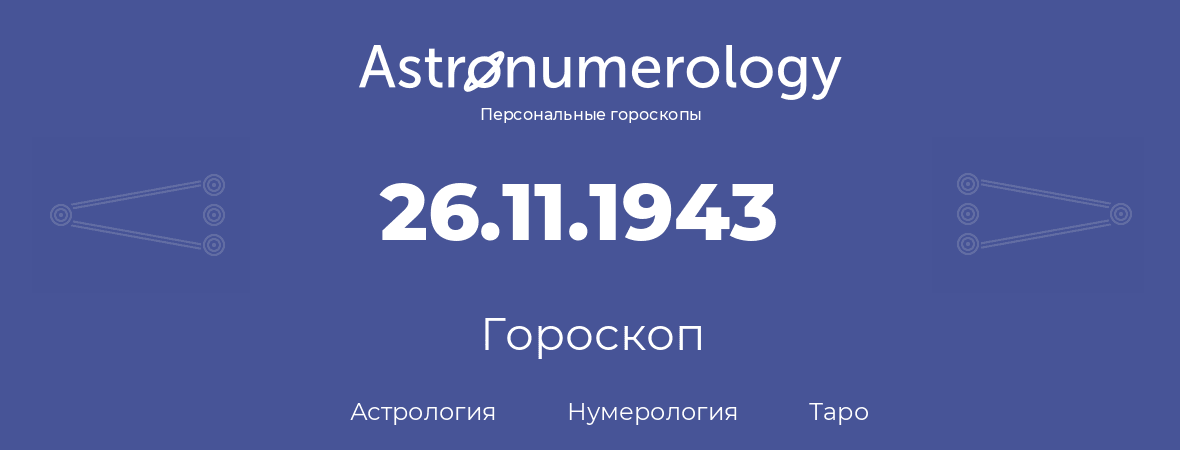 гороскоп астрологии, нумерологии и таро по дню рождения 26.11.1943 (26 ноября 1943, года)