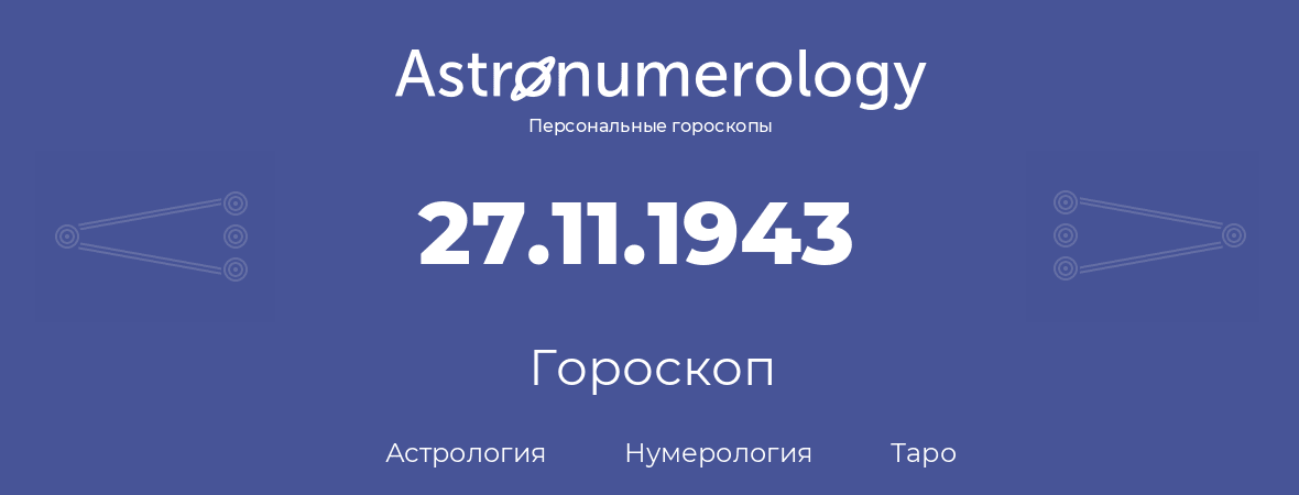 гороскоп астрологии, нумерологии и таро по дню рождения 27.11.1943 (27 ноября 1943, года)