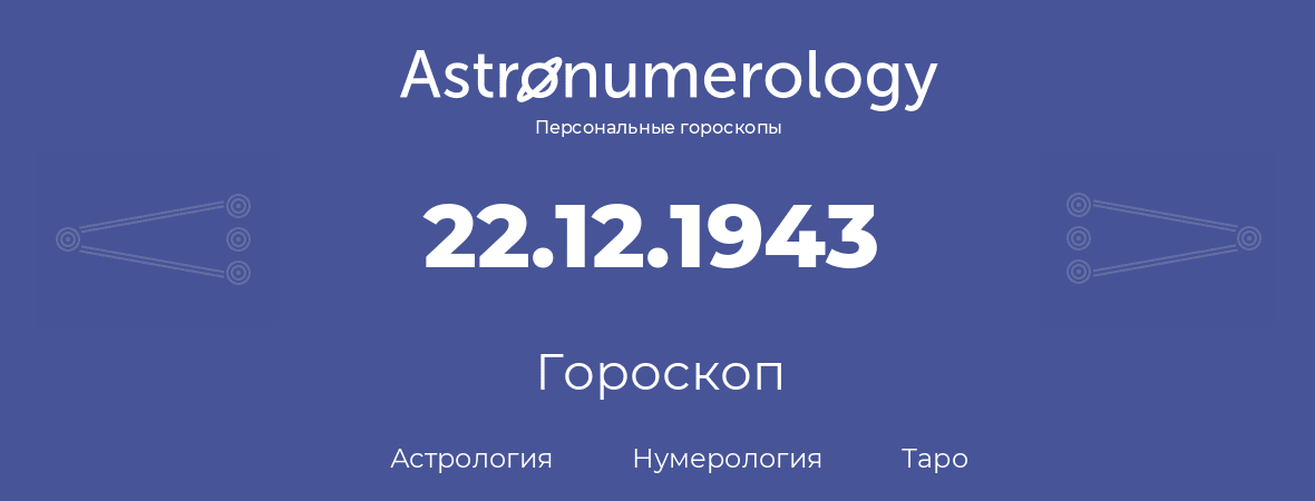 гороскоп астрологии, нумерологии и таро по дню рождения 22.12.1943 (22 декабря 1943, года)