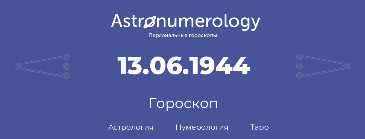 гороскоп астрологии, нумерологии и таро по дню рождения 13.06.1944 (13 июня 1944, года)