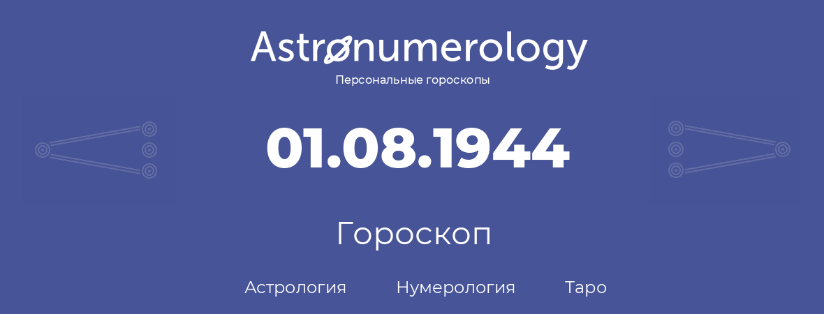гороскоп астрологии, нумерологии и таро по дню рождения 01.08.1944 (1 августа 1944, года)