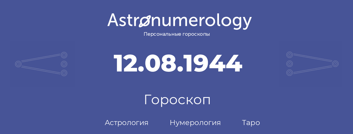гороскоп астрологии, нумерологии и таро по дню рождения 12.08.1944 (12 августа 1944, года)