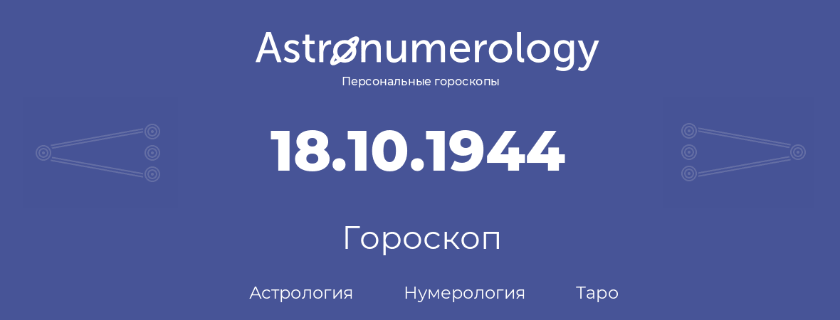 гороскоп астрологии, нумерологии и таро по дню рождения 18.10.1944 (18 октября 1944, года)