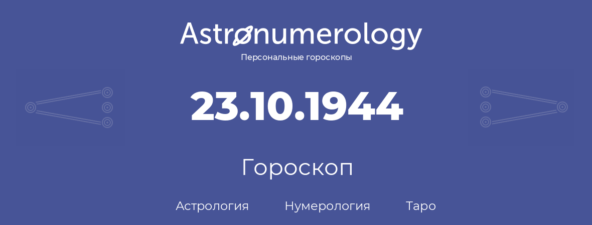 гороскоп астрологии, нумерологии и таро по дню рождения 23.10.1944 (23 октября 1944, года)