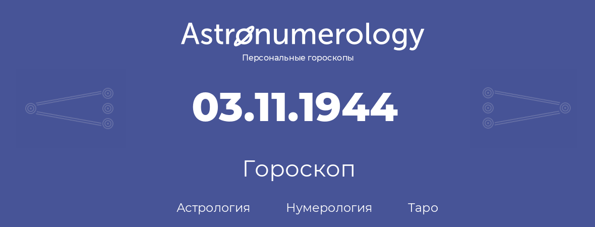 гороскоп астрологии, нумерологии и таро по дню рождения 03.11.1944 (3 ноября 1944, года)