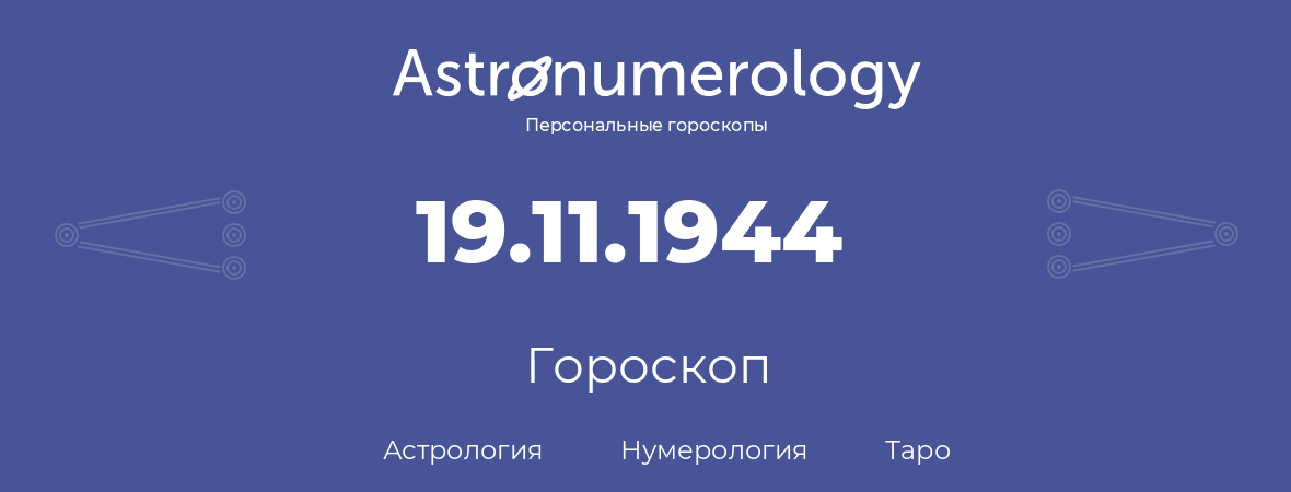 гороскоп астрологии, нумерологии и таро по дню рождения 19.11.1944 (19 ноября 1944, года)