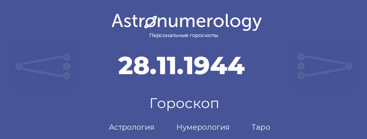 гороскоп астрологии, нумерологии и таро по дню рождения 28.11.1944 (28 ноября 1944, года)