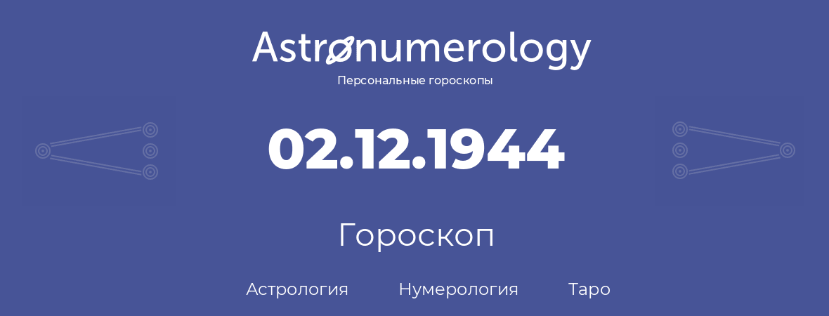гороскоп астрологии, нумерологии и таро по дню рождения 02.12.1944 (2 декабря 1944, года)