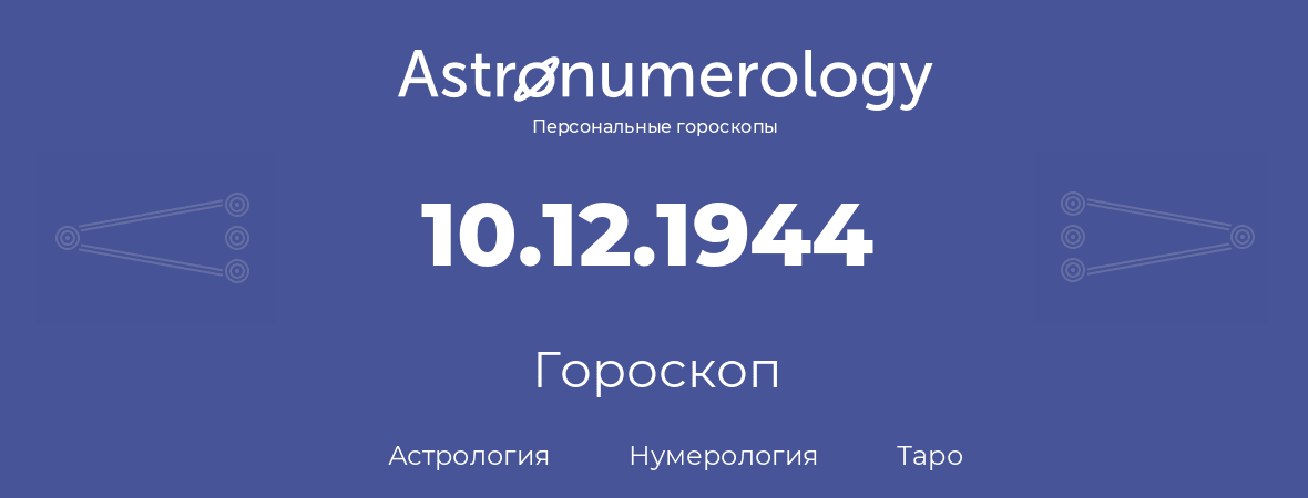 гороскоп астрологии, нумерологии и таро по дню рождения 10.12.1944 (10 декабря 1944, года)